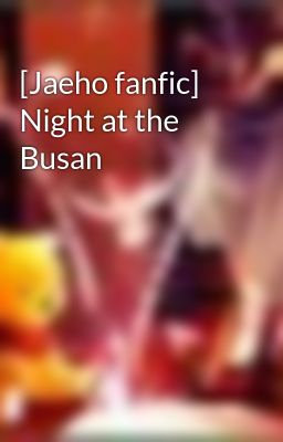 [Jaeho fanfic] Night at the Busan