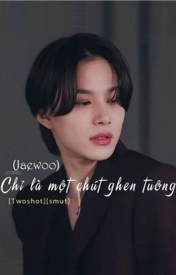 Jaewoo|🔞 •Chỉ là một chút ghen tuông•