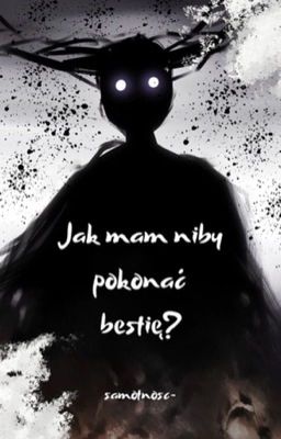 jak mam niby pokonać bestię? 