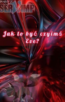 Jak to być czyimś Eve? // Servamp