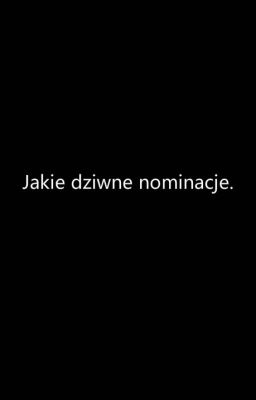 Jakieś dziwne nominację. 