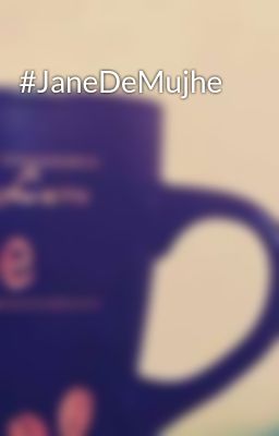 #JaneDeMujhe