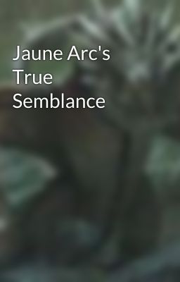 Jaune Arc's True Semblance