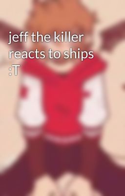 jeff the killer reacts to ships :T