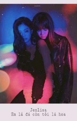 Jenlisa - Em là đá còn tôi là hoa