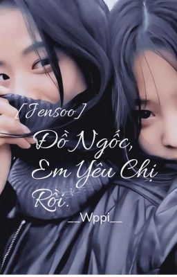 [Jensoo]Đồ ngốc,em yêu chị rồi