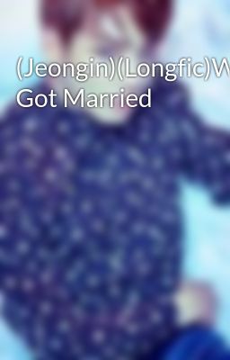 (Jeongin)(Longfic)We Got Married