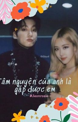 • Jeonrosie • Tâm nguyện của anh là gặp được em