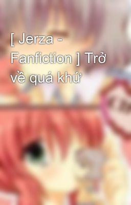 [ Jerza - Fanfiction ] Trở về quá khứ