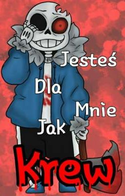 ||Jesteś Dla Mnie Jak Krew|| Horror!Sans x Reader