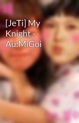 [JeTi] My Knight - Au:MiGoi