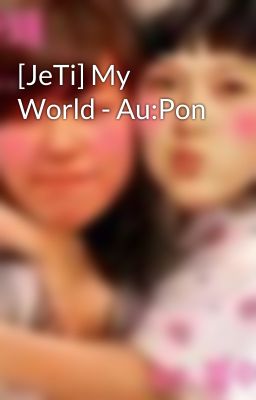 [JeTi] My World - Au:Pon