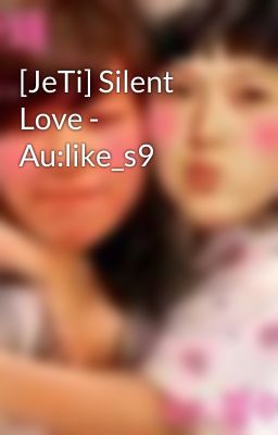 [JeTi] Silent Love - Au:like_s9