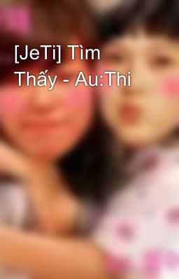 [JeTi] Tìm Thấy - Au:Thi