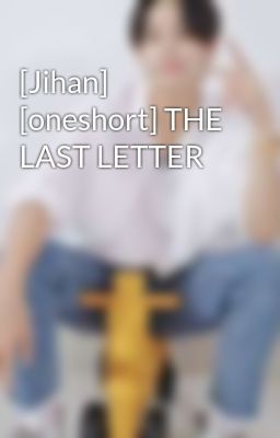 [Jihan] [oneshort] THE LAST LETTER