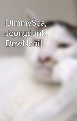 [JimmySea, Joongdunk, DewNani]