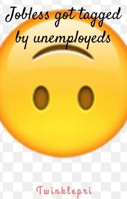 jobless got tagged by unemployeds ! 