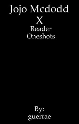 Jojo Mcdodd x Reader Oneshots (Requests Closed)