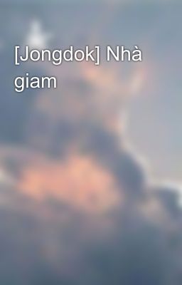 [Jongdok] Nhà giam