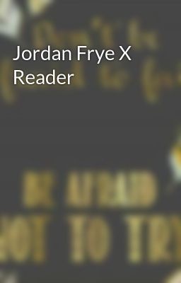 Jordan Frye X Reader