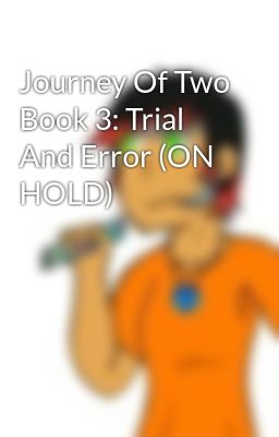 Journey Of Two Book 3: Trial And Error (ON HOLD)