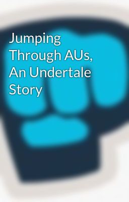 Jumping Through AUs, An Undertale Story