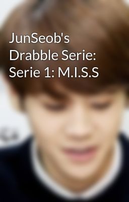 JunSeob's Drabble Serie: Serie 1: M.I.S.S
