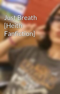 Just Breath [Heith Fanfiction]