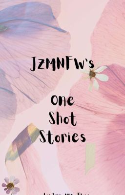 JZMNFW'S One Shot Stories (Ongoing Always)