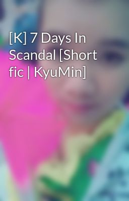 [K] 7 Days In Scandal [Short fic | KyuMin]