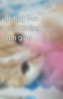 [K-biz] Đơn giản, không đơn giản