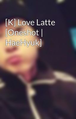 [K] Love Latte [Oneshot | HaeHyuk]