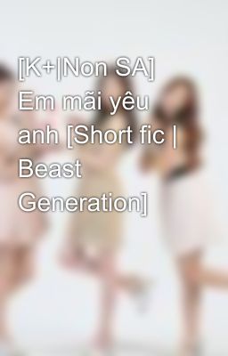 [K+|Non SA] Em mãi yêu anh [Short fic | Beast Generation]