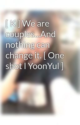 [ K ] We are couples...And nothing can change it. [ One shot l YoonYul ]