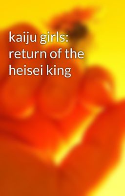 kaiju girls: return of the heisei king