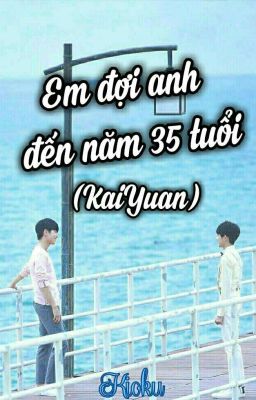 (KaiYuan) Em đợi anh đến năm 35 tuổi