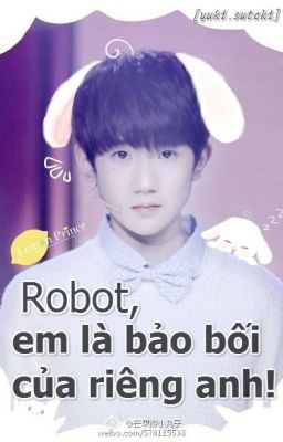 [KaiYuan] Robot, em là bảo bối của riêng anh! [DROP]