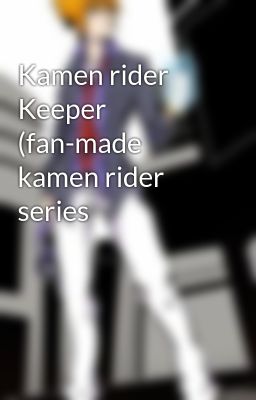 Kamen rider Keeper (fan-made kamen rider series