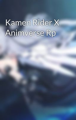 Kamen Rider X Animverse Rp 