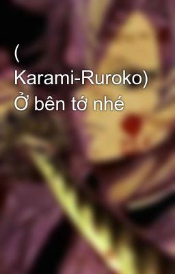 ( Karami-Ruroko) Ở bên tớ nhé