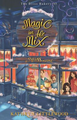 Kathryn Littlewood - The Bliss Bakery #5: Magic in the Mix