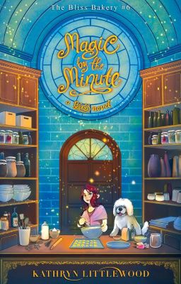 Kathryn Littlewood - The Bliss Bakery #6: Magic by the Minute