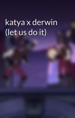 katya x derwin (let us do it)