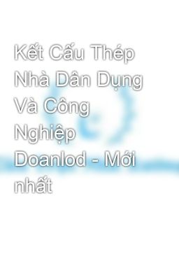 Kết Cấu Thép Nhà Dân Dụng Và Công Nghiệp Doanlod - Mới nhất