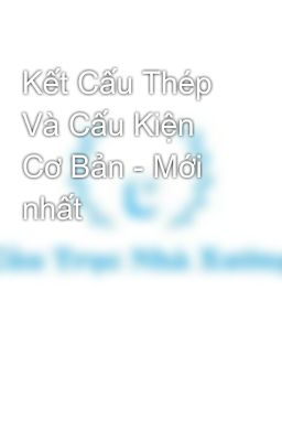 Kết Cấu Thép Và Cấu Kiện Cơ Bản - Mới nhất