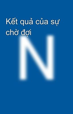 Kết quả của sự chờ đợi