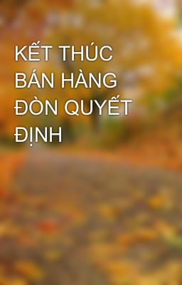 KẾT THÚC BÁN HÀNG ĐÒN QUYẾT ĐỊNH