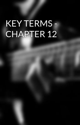 KEY TERMS - CHAPTER 12
