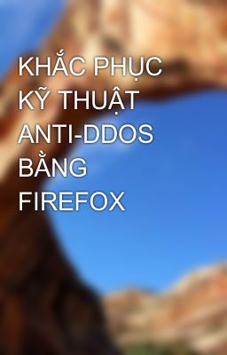 KHẮC PHỤC KỸ THUẬT ANTI-DDOS BẰNG FIREFOX