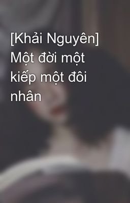 [Khải Nguyên] Một đời một kiếp một đôi nhân